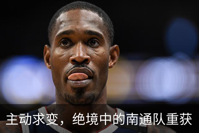 主动求变，绝境中的南通队重获“争八”主动权