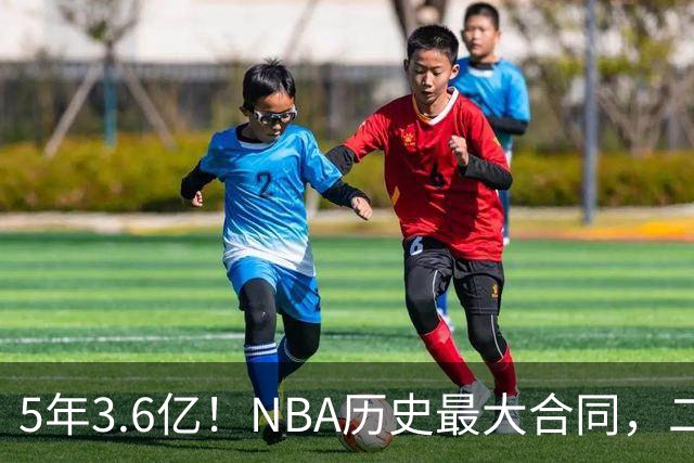 5年3.6亿！NBA历史最大合同，二轮41顺位+7亿身价，历史独一份啊